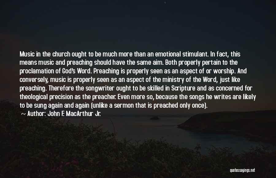 John F. MacArthur Jr. Quotes: Music In The Church Ought To Be Much More Than An Emotional Stimulant. In Fact, This Means Music And Preaching