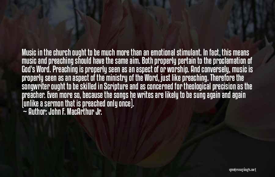 John F. MacArthur Jr. Quotes: Music In The Church Ought To Be Much More Than An Emotional Stimulant. In Fact, This Means Music And Preaching