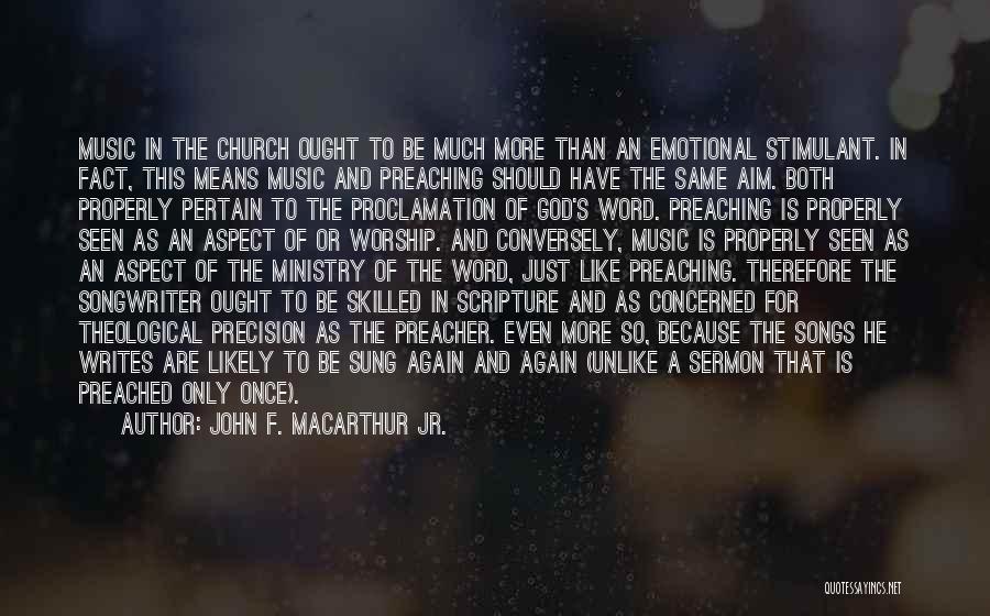 John F. MacArthur Jr. Quotes: Music In The Church Ought To Be Much More Than An Emotional Stimulant. In Fact, This Means Music And Preaching