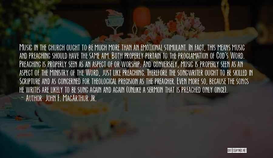 John F. MacArthur Jr. Quotes: Music In The Church Ought To Be Much More Than An Emotional Stimulant. In Fact, This Means Music And Preaching