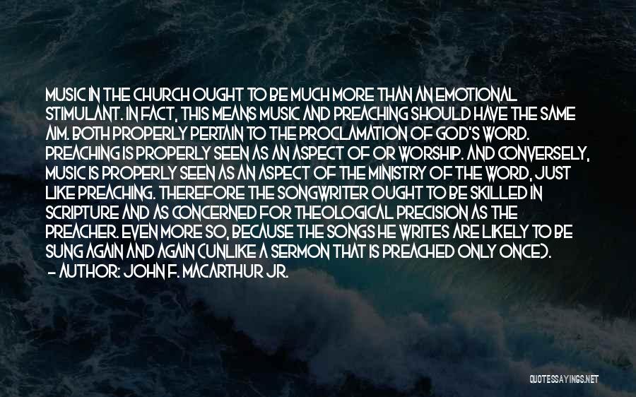 John F. MacArthur Jr. Quotes: Music In The Church Ought To Be Much More Than An Emotional Stimulant. In Fact, This Means Music And Preaching