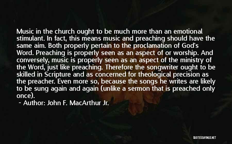 John F. MacArthur Jr. Quotes: Music In The Church Ought To Be Much More Than An Emotional Stimulant. In Fact, This Means Music And Preaching