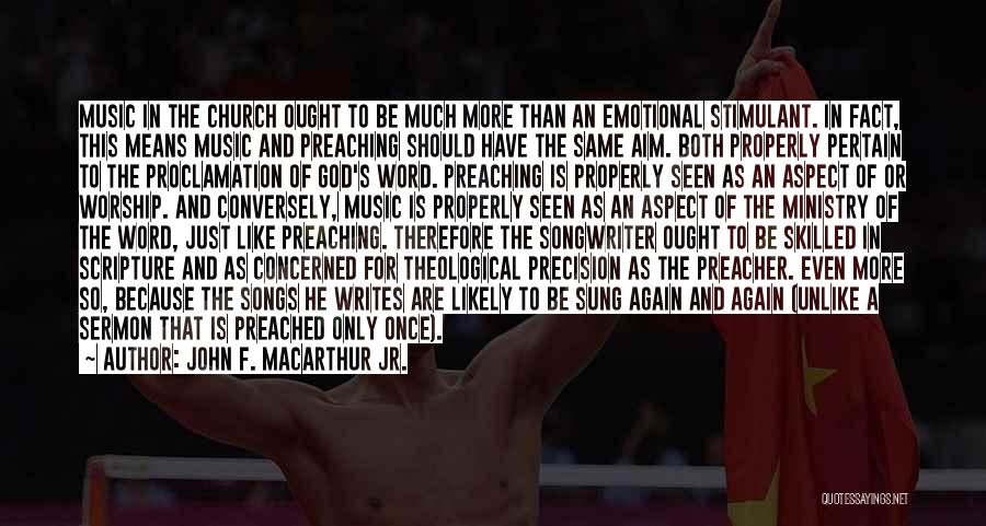 John F. MacArthur Jr. Quotes: Music In The Church Ought To Be Much More Than An Emotional Stimulant. In Fact, This Means Music And Preaching