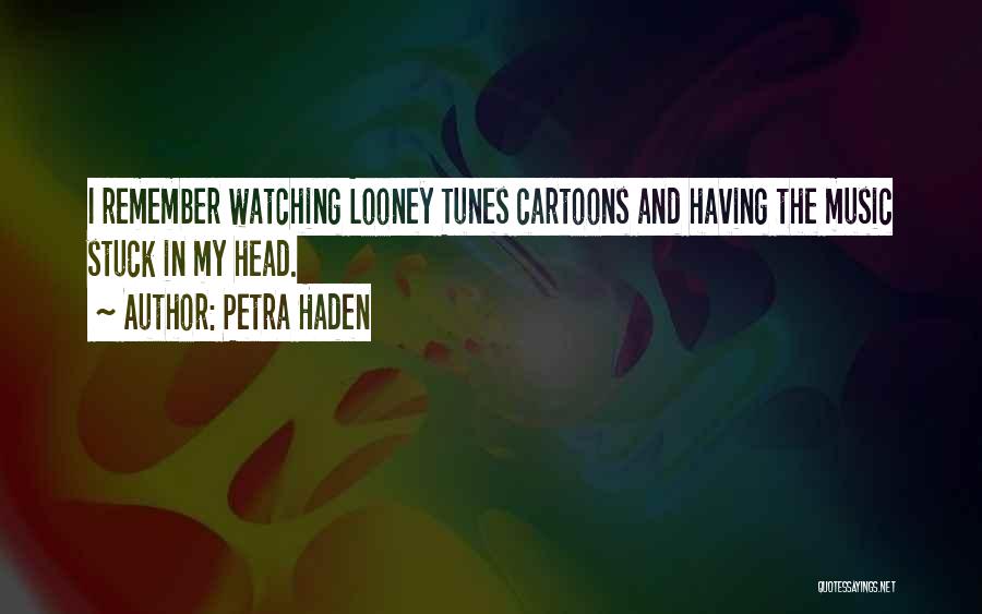 Petra Haden Quotes: I Remember Watching Looney Tunes Cartoons And Having The Music Stuck In My Head.