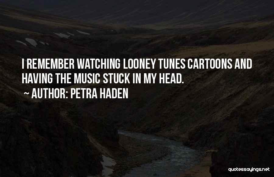 Petra Haden Quotes: I Remember Watching Looney Tunes Cartoons And Having The Music Stuck In My Head.