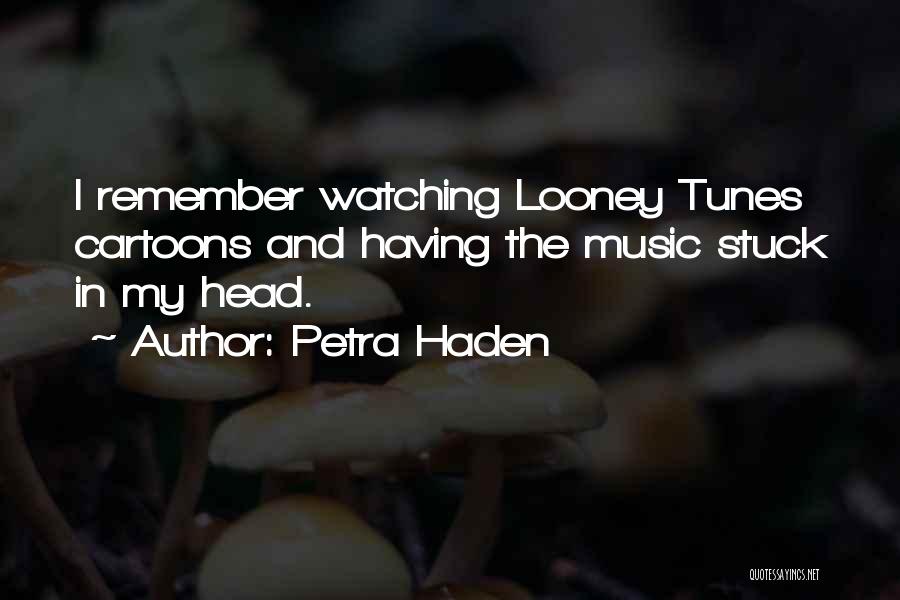 Petra Haden Quotes: I Remember Watching Looney Tunes Cartoons And Having The Music Stuck In My Head.