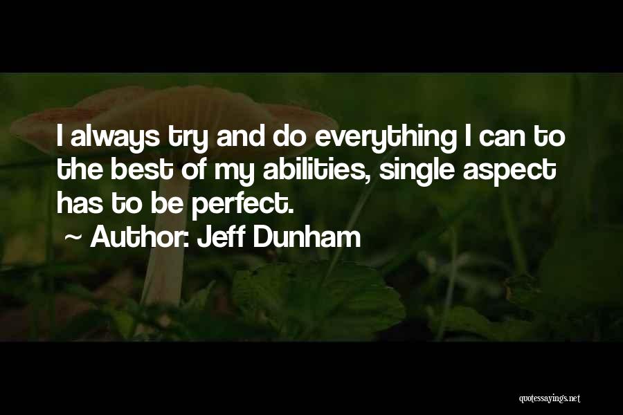 Jeff Dunham Quotes: I Always Try And Do Everything I Can To The Best Of My Abilities, Single Aspect Has To Be Perfect.