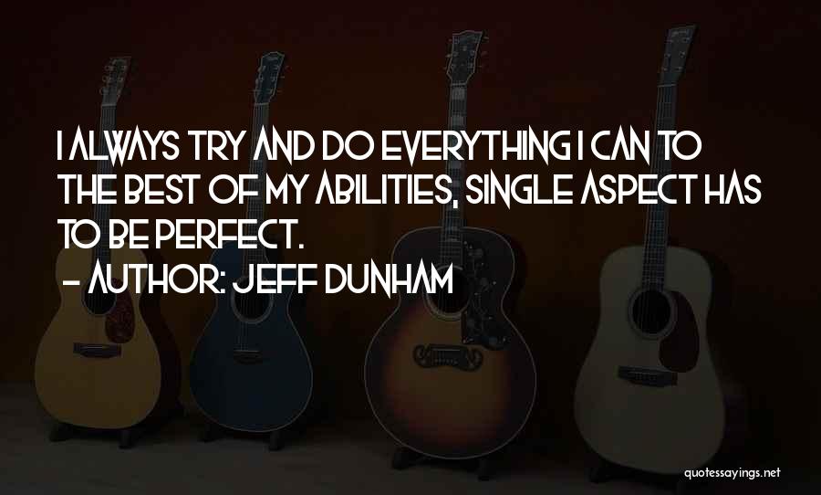 Jeff Dunham Quotes: I Always Try And Do Everything I Can To The Best Of My Abilities, Single Aspect Has To Be Perfect.