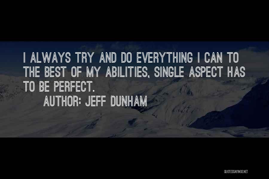 Jeff Dunham Quotes: I Always Try And Do Everything I Can To The Best Of My Abilities, Single Aspect Has To Be Perfect.