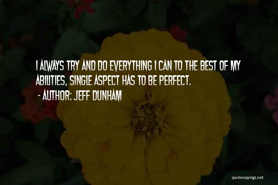 Jeff Dunham Quotes: I Always Try And Do Everything I Can To The Best Of My Abilities, Single Aspect Has To Be Perfect.