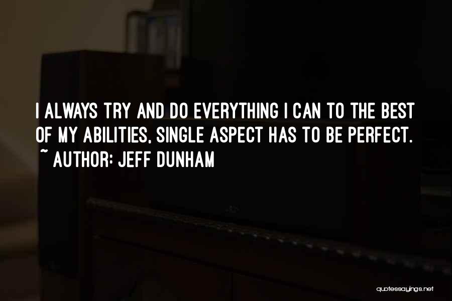 Jeff Dunham Quotes: I Always Try And Do Everything I Can To The Best Of My Abilities, Single Aspect Has To Be Perfect.