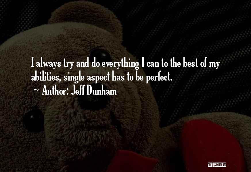 Jeff Dunham Quotes: I Always Try And Do Everything I Can To The Best Of My Abilities, Single Aspect Has To Be Perfect.