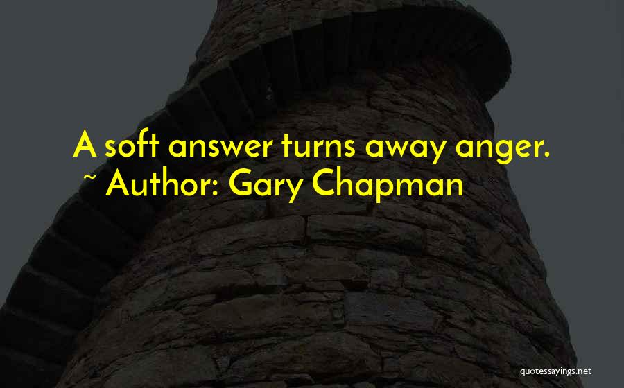 Gary Chapman Quotes: A Soft Answer Turns Away Anger.