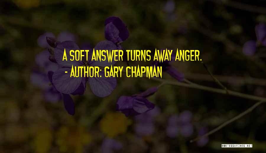 Gary Chapman Quotes: A Soft Answer Turns Away Anger.