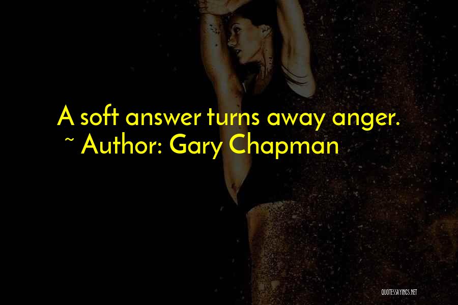 Gary Chapman Quotes: A Soft Answer Turns Away Anger.