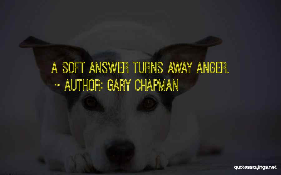 Gary Chapman Quotes: A Soft Answer Turns Away Anger.