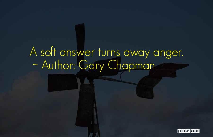 Gary Chapman Quotes: A Soft Answer Turns Away Anger.