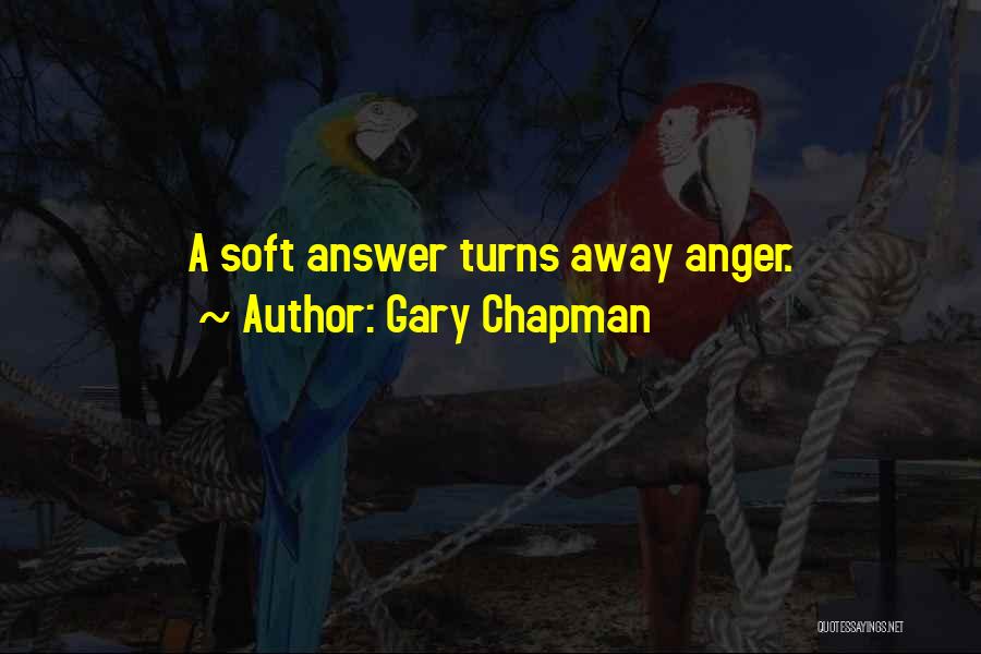 Gary Chapman Quotes: A Soft Answer Turns Away Anger.