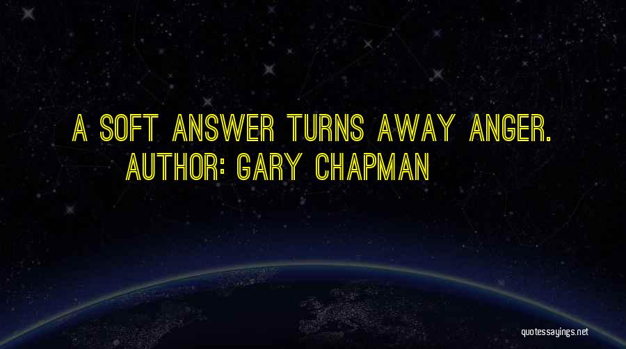 Gary Chapman Quotes: A Soft Answer Turns Away Anger.