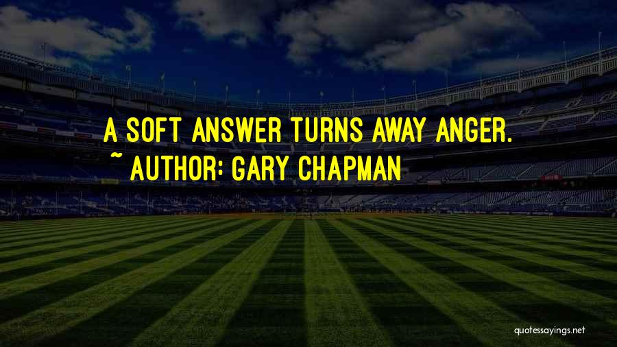 Gary Chapman Quotes: A Soft Answer Turns Away Anger.