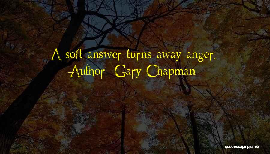Gary Chapman Quotes: A Soft Answer Turns Away Anger.