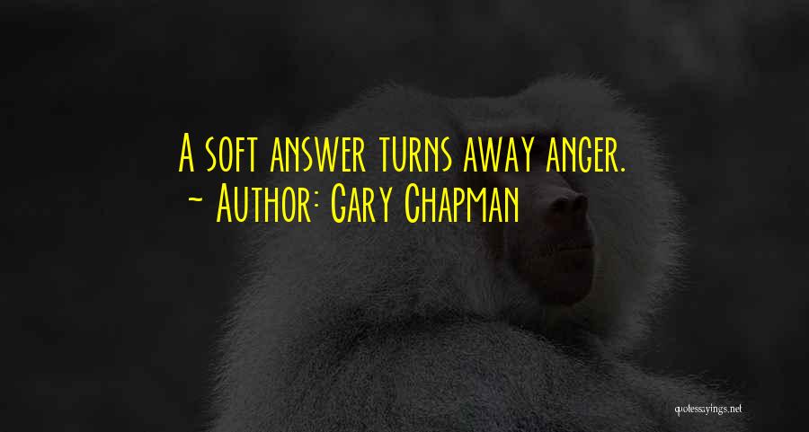Gary Chapman Quotes: A Soft Answer Turns Away Anger.