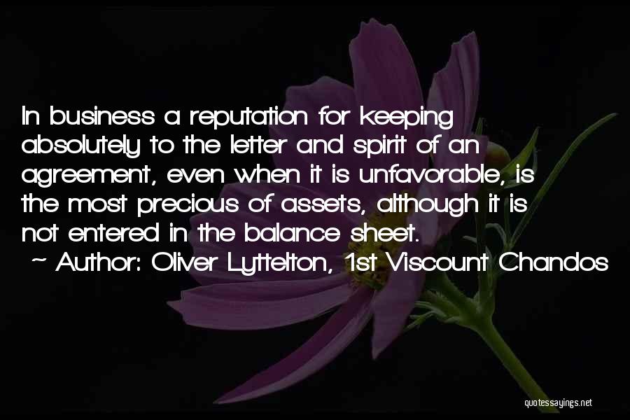 Oliver Lyttelton, 1st Viscount Chandos Quotes: In Business A Reputation For Keeping Absolutely To The Letter And Spirit Of An Agreement, Even When It Is Unfavorable,