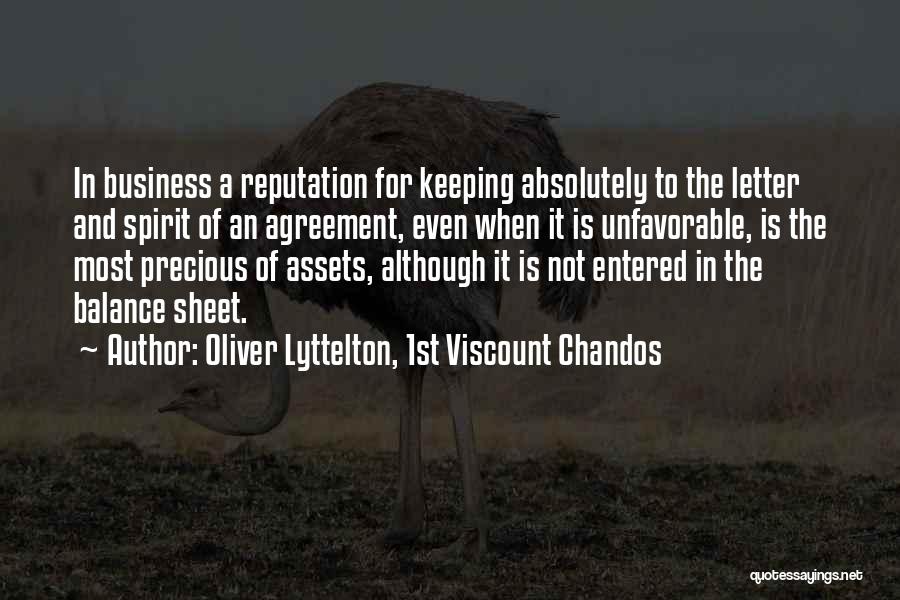 Oliver Lyttelton, 1st Viscount Chandos Quotes: In Business A Reputation For Keeping Absolutely To The Letter And Spirit Of An Agreement, Even When It Is Unfavorable,