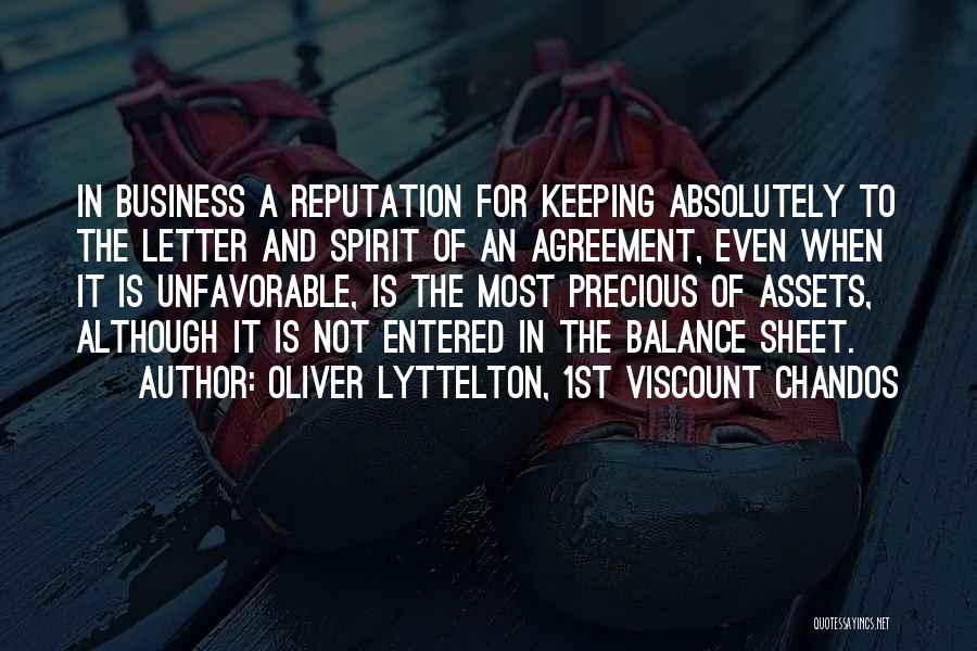 Oliver Lyttelton, 1st Viscount Chandos Quotes: In Business A Reputation For Keeping Absolutely To The Letter And Spirit Of An Agreement, Even When It Is Unfavorable,