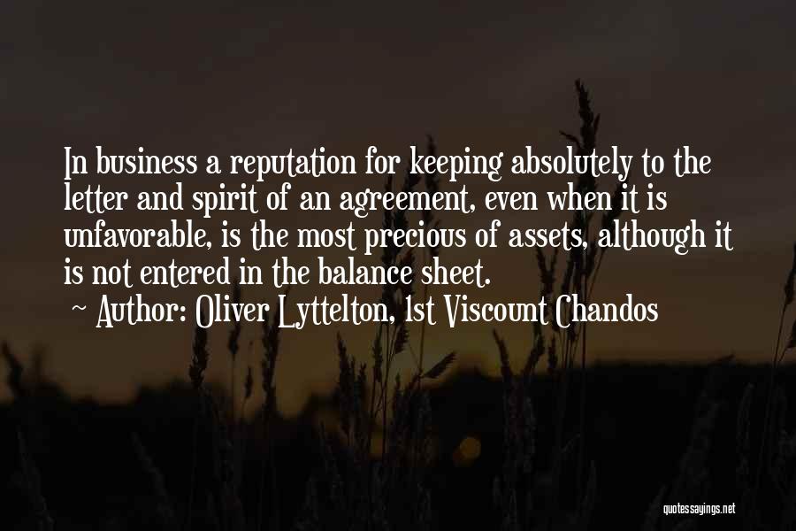 Oliver Lyttelton, 1st Viscount Chandos Quotes: In Business A Reputation For Keeping Absolutely To The Letter And Spirit Of An Agreement, Even When It Is Unfavorable,