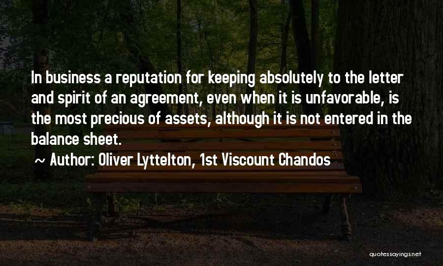 Oliver Lyttelton, 1st Viscount Chandos Quotes: In Business A Reputation For Keeping Absolutely To The Letter And Spirit Of An Agreement, Even When It Is Unfavorable,