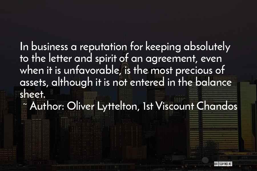 Oliver Lyttelton, 1st Viscount Chandos Quotes: In Business A Reputation For Keeping Absolutely To The Letter And Spirit Of An Agreement, Even When It Is Unfavorable,