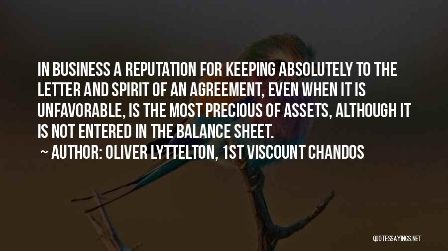 Oliver Lyttelton, 1st Viscount Chandos Quotes: In Business A Reputation For Keeping Absolutely To The Letter And Spirit Of An Agreement, Even When It Is Unfavorable,