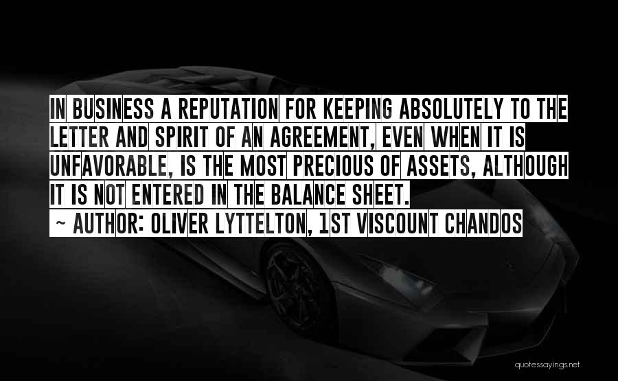 Oliver Lyttelton, 1st Viscount Chandos Quotes: In Business A Reputation For Keeping Absolutely To The Letter And Spirit Of An Agreement, Even When It Is Unfavorable,