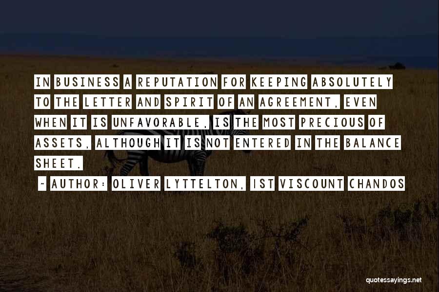 Oliver Lyttelton, 1st Viscount Chandos Quotes: In Business A Reputation For Keeping Absolutely To The Letter And Spirit Of An Agreement, Even When It Is Unfavorable,