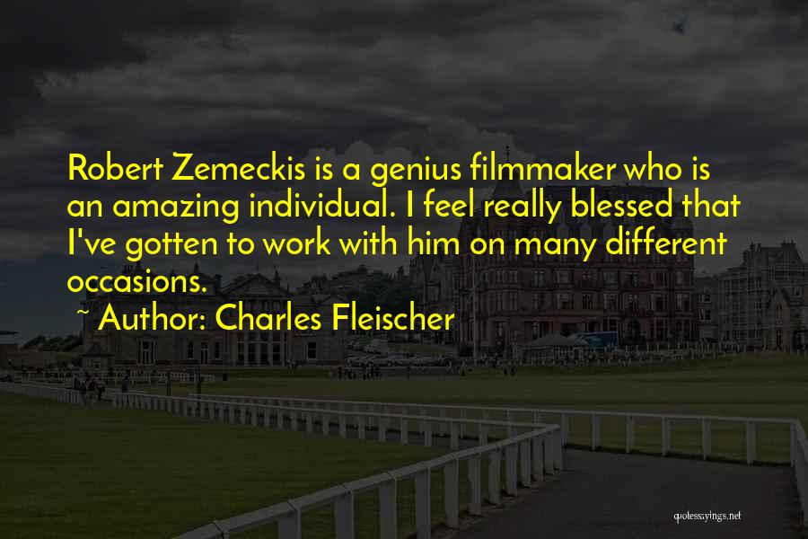 Charles Fleischer Quotes: Robert Zemeckis Is A Genius Filmmaker Who Is An Amazing Individual. I Feel Really Blessed That I've Gotten To Work