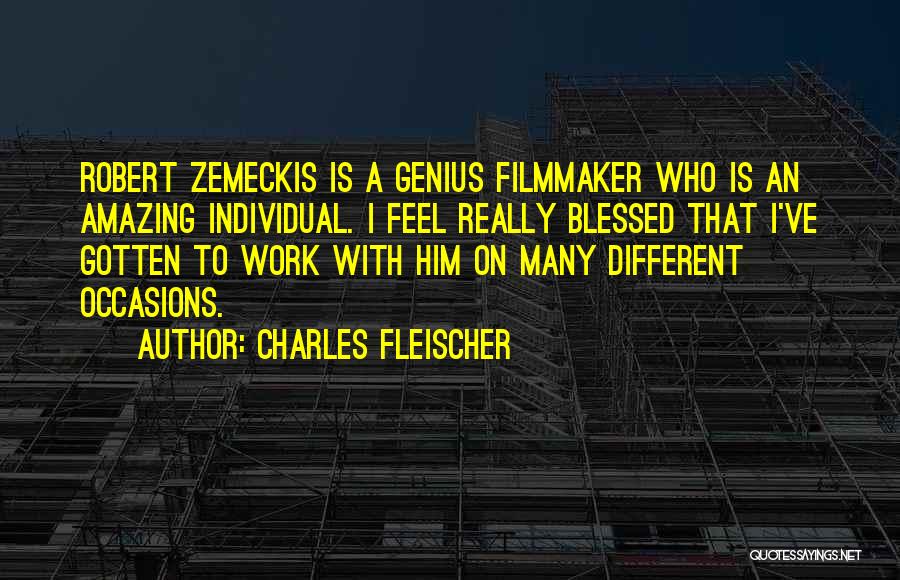 Charles Fleischer Quotes: Robert Zemeckis Is A Genius Filmmaker Who Is An Amazing Individual. I Feel Really Blessed That I've Gotten To Work
