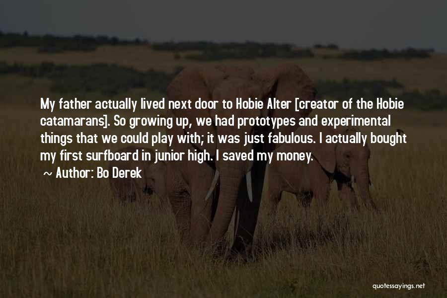 Bo Derek Quotes: My Father Actually Lived Next Door To Hobie Alter [creator Of The Hobie Catamarans]. So Growing Up, We Had Prototypes