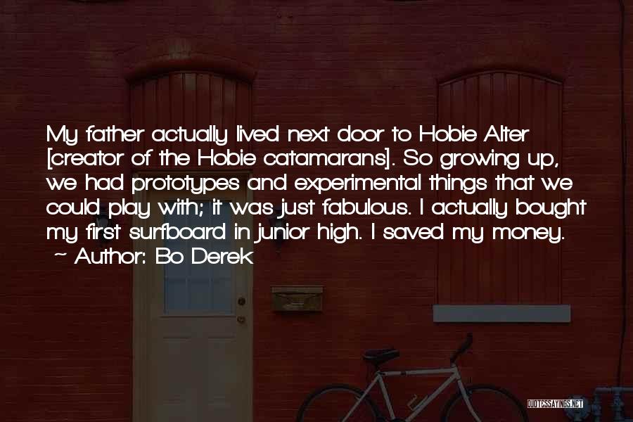 Bo Derek Quotes: My Father Actually Lived Next Door To Hobie Alter [creator Of The Hobie Catamarans]. So Growing Up, We Had Prototypes