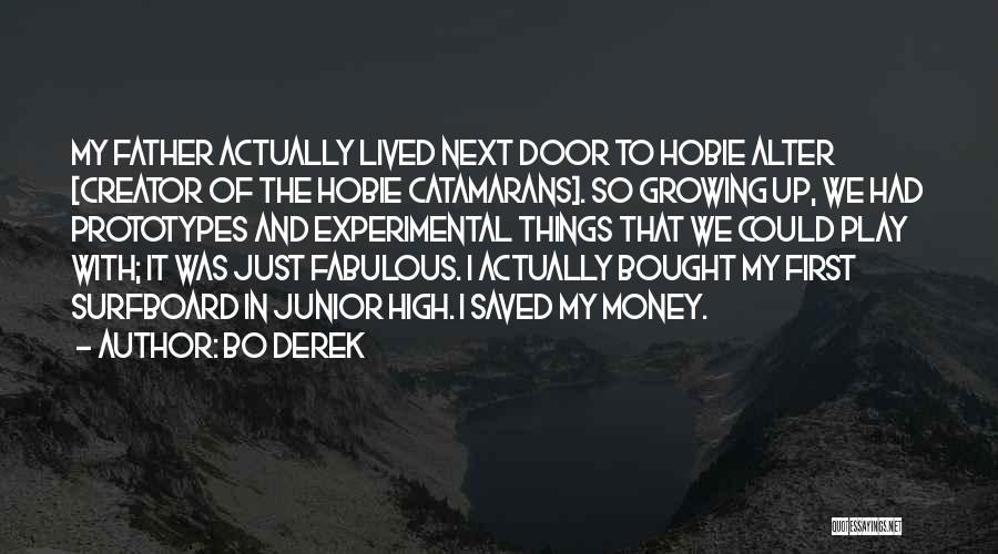 Bo Derek Quotes: My Father Actually Lived Next Door To Hobie Alter [creator Of The Hobie Catamarans]. So Growing Up, We Had Prototypes