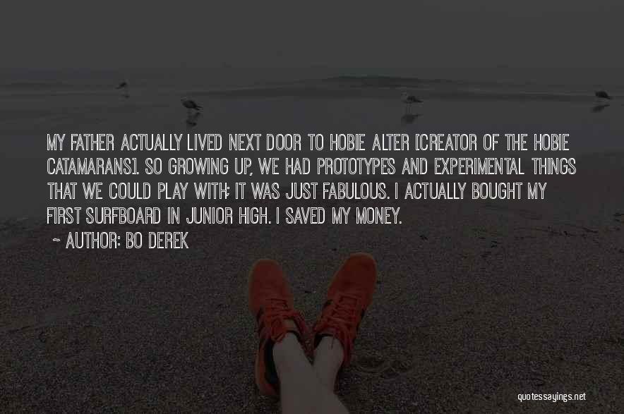 Bo Derek Quotes: My Father Actually Lived Next Door To Hobie Alter [creator Of The Hobie Catamarans]. So Growing Up, We Had Prototypes