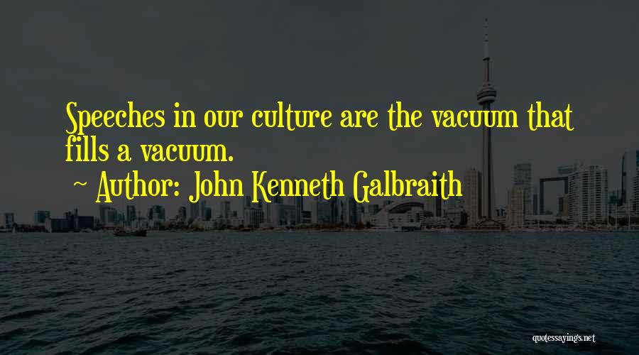 John Kenneth Galbraith Quotes: Speeches In Our Culture Are The Vacuum That Fills A Vacuum.