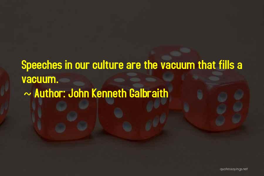 John Kenneth Galbraith Quotes: Speeches In Our Culture Are The Vacuum That Fills A Vacuum.