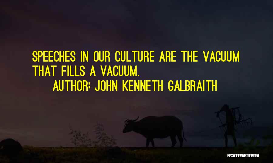 John Kenneth Galbraith Quotes: Speeches In Our Culture Are The Vacuum That Fills A Vacuum.