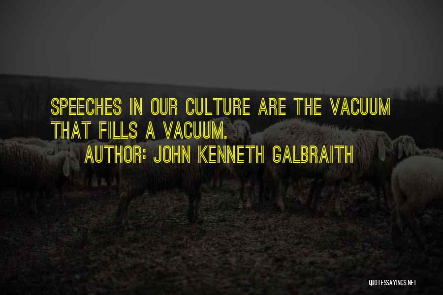 John Kenneth Galbraith Quotes: Speeches In Our Culture Are The Vacuum That Fills A Vacuum.