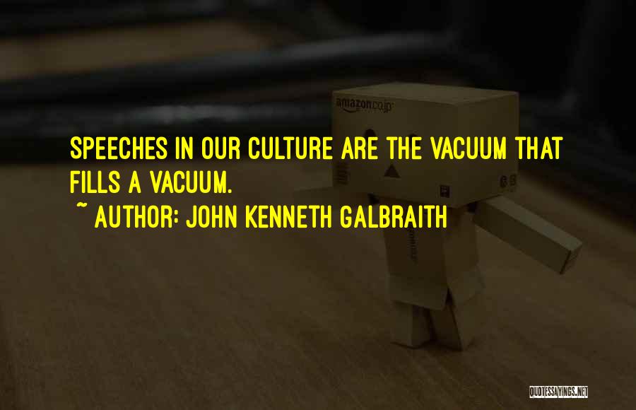 John Kenneth Galbraith Quotes: Speeches In Our Culture Are The Vacuum That Fills A Vacuum.