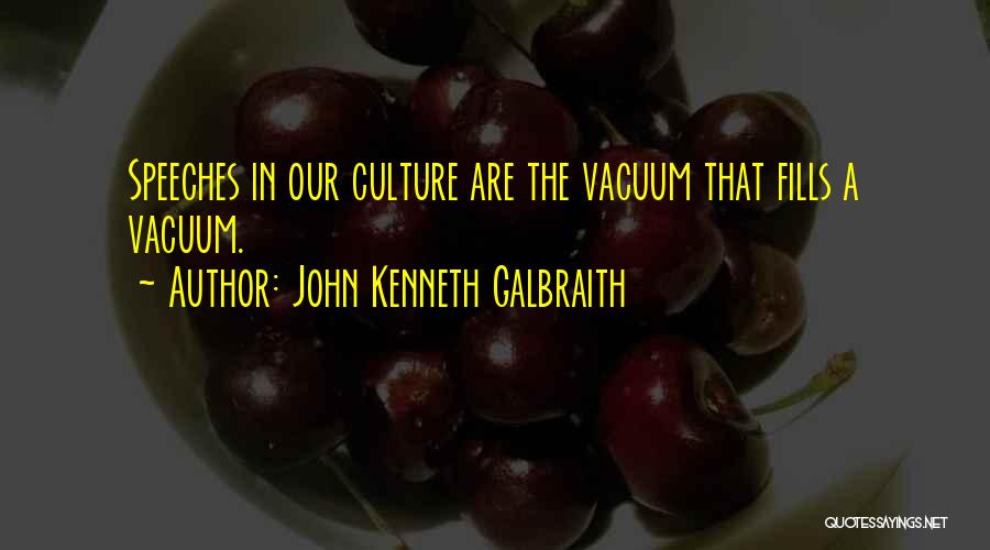 John Kenneth Galbraith Quotes: Speeches In Our Culture Are The Vacuum That Fills A Vacuum.