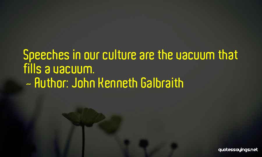 John Kenneth Galbraith Quotes: Speeches In Our Culture Are The Vacuum That Fills A Vacuum.