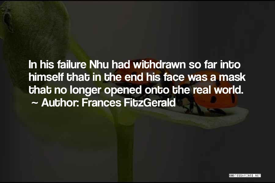 Frances FitzGerald Quotes: In His Failure Nhu Had Withdrawn So Far Into Himself That In The End His Face Was A Mask That