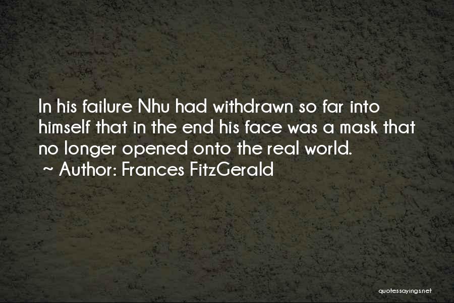 Frances FitzGerald Quotes: In His Failure Nhu Had Withdrawn So Far Into Himself That In The End His Face Was A Mask That